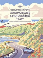 kolektiv autorů: Úchvatné světové automobilové a motorkářské trasy - Poznejte nejúžasnější silnice n