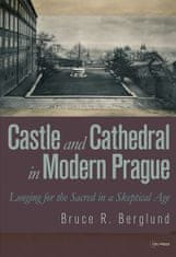 Berglund Bruce R.: Castle and Cathedral in Modern Prague: Longing for the Sacred in a Skeptical Age