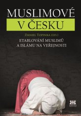 Daniel Topinka: Muslimové v Česku - Etablování muslimů a islámu na veřejnosti
