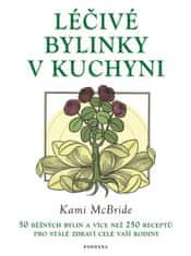 McBride Kami: Léčivé bylinky v kuchyni - 50 běžných bylin a více než 250 receptů pro stálé zdraví ce