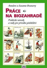 Brunsová Annelore a Susanne: Práce na biozahradě - Praktické návody a rady pro přírodní pěstitele