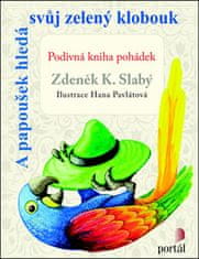 Zdeněk K. Slabý: A papoušek hledá svůj zelený klobouk - Podivná kniha pohádek