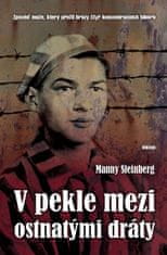 Steinberg Manny: V pekle mezi ostnatými dráty - Zpověď muže, který přežil hrůzy čtyř koncentračních 