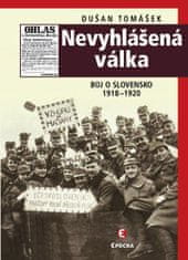 Dušan Tomášek: Nevyhlášená válka - Boj o Slovensko 1918-1920