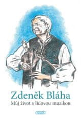 Bláha Zdeněk: Můj život s lidovou muzikou