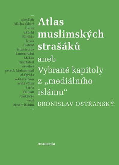 Bronislav Ostřanský: Atlas muslimských strašáků - aneb Vybrané kapitoly z mediálního islámu