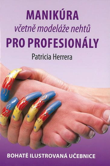 Herrera Patricia: Manikúra včetně modeláže nehtů pro profesionály - Bohatě ilustrovaná učebnice