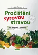 Shelton Penni: Pročištění syrovou stravou - Jak se uzdravit a zhubnout pomocí přirozených potravin