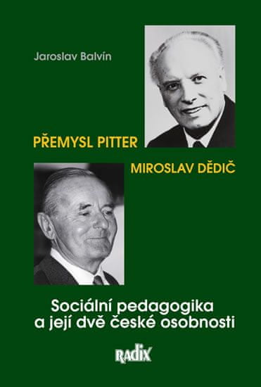 Jaroslav Balvín: Sociální pedagogika a její dvě české osobnosti - Přemysl Pitter a Miroslav Dědič