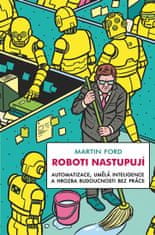 Ford Martin: Roboti nastupují - Automatizace, umělá inteligence a hrozba budoucnosti bez práce