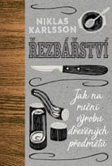 Karlsson Niklas: Řezbářství - Jak na ruční výrobu dřevěných předmětů