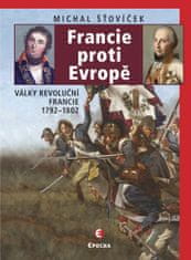 Michal Šťovíček: Francie proti Evropě - Války revoluční Francie 1792–1802