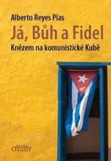 Alberto Reyes Pías: Já, Bůh a Fidel - Knězem na komunistické Kubě