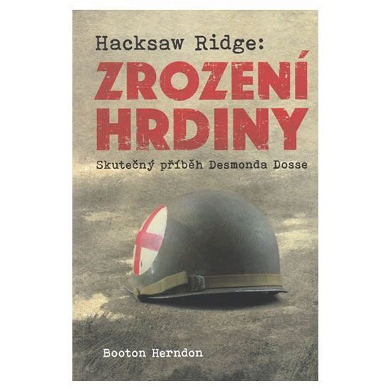 Booton Herndon: Hacksaw Ridge: Zrození hrdiny - Skutečný příběh Desmonda Dosse