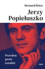 Brien Bernard: Jerzy Popieluszko - Pravdou proti totalitě