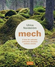 Nordström Ulrica: Mech - Z lesa do zahrady: průvodce skrytým světem mechu