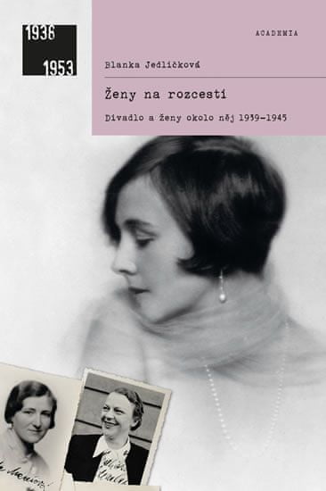 Blanka Jedličková: Ženy na rozcestí - Divadlo ženy okolo něj 1939-1945