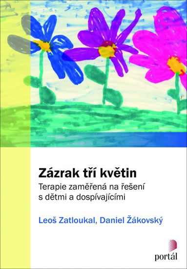 Zatloukal Leoš, Žákovský Daniel,: Zázrak tří květin: Terapie zaměřená na řešení s dětmi a dospívajíc