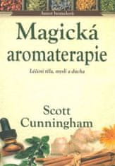 Cunningham Scott: Magická aromaterapie - Léčení těla, mysli a ducha