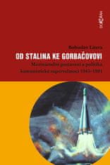 Bohuslav Litera: Od Stalina ke Gorbačovovi - Mezinárodní postavení a politika komunistické supervelmoci 1945-1991