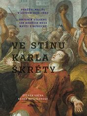 Vácha Štěpán, Heisslerová Radka,: Ve stínu Karla Škréty - Pražští malíři v letech 1640-1680