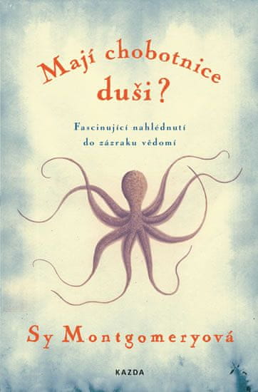Sy Montgomeryová: Mají chobotnice duši? - Fascinující nahlédnutí do zázraku vědomí