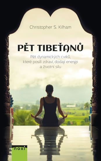 Kilham Christopher S.: Pět Tibeťanů - Pět dynamických cviků, které posílí zdraví, dodají energii a ž