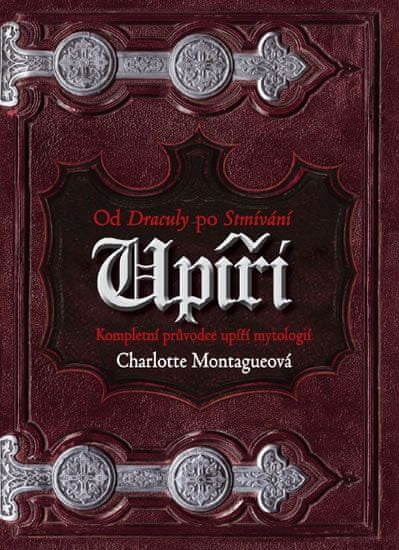 Montague Charlotte: Upíři - Od Drákuly po Stmívání