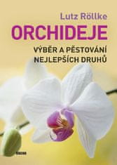 Lutz Röllke: Orchideje - Výběr a pěstování nejlepších druhů