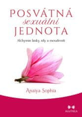 Anaiya Sophia: Posvátná sexuální jednota - Alchymie lásky, síly a moudrosti