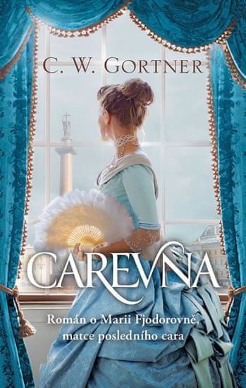 Gortner C. W.: Carevna - Román o Marii Fjodorovně, matce posledního cara