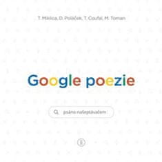 Miklica Tomáš, Poláček Daniel, Coufal To: Google poezie - Psáno našeptávačem