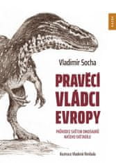Vladimír Socha: Pravěcí vládci Evropy - Průvodce světem dinosaurů našeho světadílu