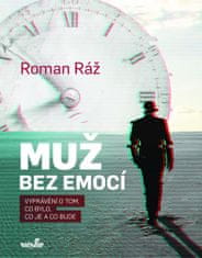 Roman Ráž: Muž bez emocí - Vyprávění o tom, co bylo, co je a co bude