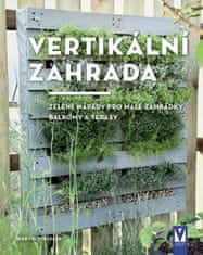 Martin Staffler: Vertikální zahrada - Zelené nápady pro malé zahrádky, balkony a terasy