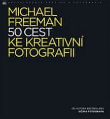 Freeman Michael: 50 cest ke kreativní fotografii