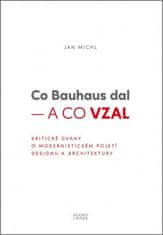Michl Jan: Co Bauhaus dal a co vzal - Kritické úvahy o modernistickém pojetí designu a architektury