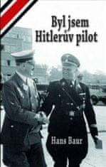Baur Hans: Byl jsem Hitlerův pilot