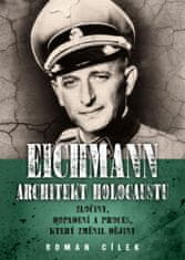 Cílek Roman: Eichmann: Architekt holocaustu - Zločiny, dopadení a proces, který změnil dějiny