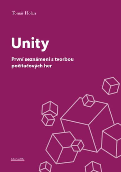 Holan Tomáš: Unity - První seznámení s tvorbou počítačových her