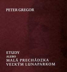 Peter Gregor: Etudy alebo Malá prechádzka veľkým lunaparkom
