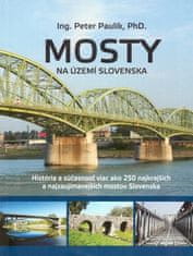 Peter Paulík: Mosty na území Slovenska - História a súčasnosť viac ako 250 najkrajších a najzaujímavejších mostov