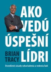 Brian Tracy: Ako vedú úspešní lídri - Osvedčené zásady sebariadenia a vedenia ľudí