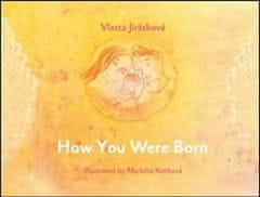 Vlasta Jirásková;Markéta Kotková: How You Were Born