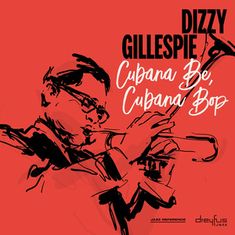 Gillespie Dizzy: Cubana Be, Cubana Bop
