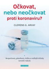 Arvay Clemens G.: Očkovat, nebo neočkovat proti koronaviru? - Bezpečnost, působení, rizika a vedlej