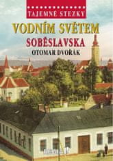 Dvořák Otomar: Tajemné stezky - Vodním světem Soběslavska