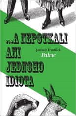 František Jaromír Palme: ... a nepotkali ani jednoho idiota