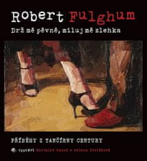 Robert Fulghum;Willow Baderová: Drž mě pevně, miluj mě zlehka - Příběhy z tančírny Century