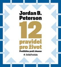 Jordan B. Peterson: 12 pravidel pro život - Protilátka proti chaosu